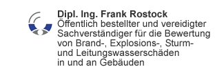 Dipl. Ing. Frank Rostock, öffentlich bestellter und vereidigter Sachverständiger für die Bewertung von Brand-, Explosions-, Sturm- und Leitungswasserschäden in und an Gebäuden